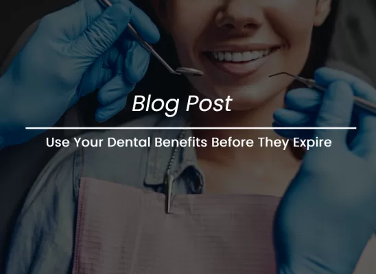 Use Your Dental Benefits Before They Expire