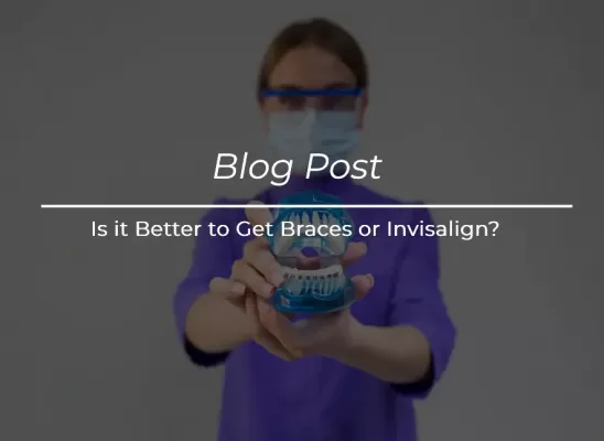 Is it Better to Get Braces or Invisalign_